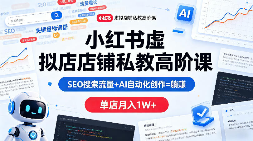 小红书虚拟店铺私教高阶课，SEO搜索流量+AI自动化创作=躺賺，单店月入1W+-冒泡网