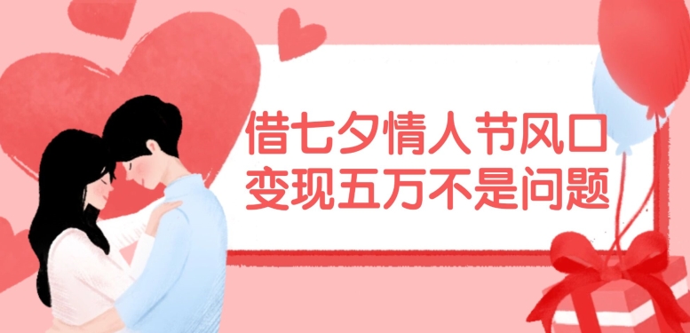 a898c8e5d665d2519f00ca663d1c5828.jpeg 借七夕情人节风口,现在需求量爆棚,变现五万不是问题【揭秘】