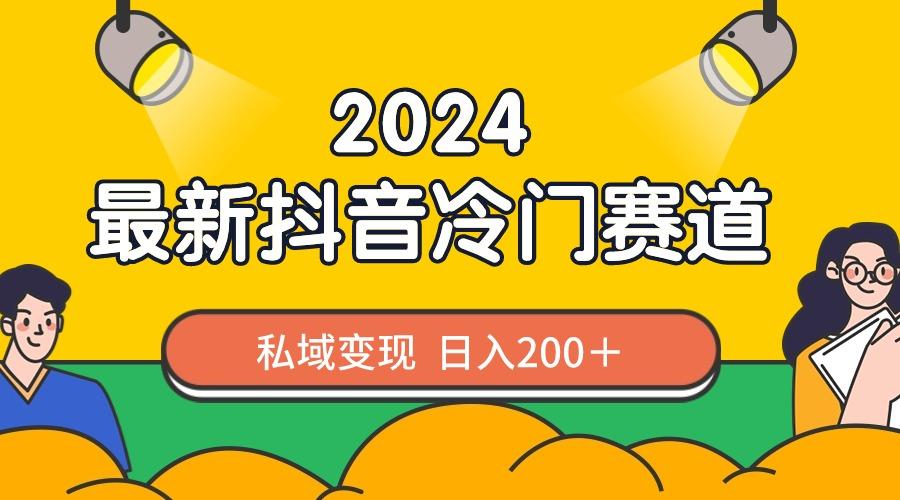 2024抖音最新冷门赛道，私域变现轻松日入200＋，作品制作简单，流量爆炸-冒泡网