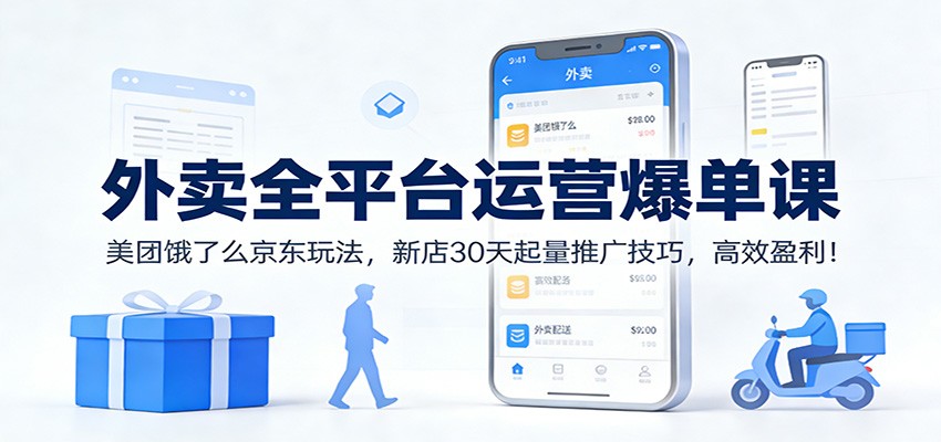 外卖全平台运营爆单课：美团饿了么京东玩法，新店30天起量推广技巧，高效盈利！-冒泡网