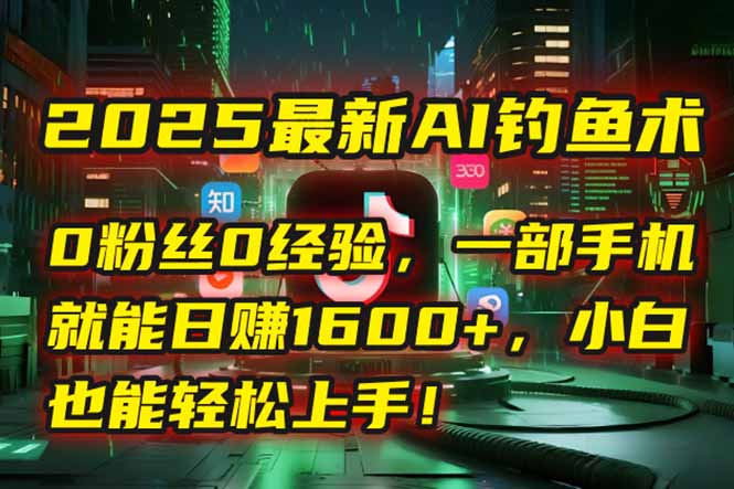2025最新AI钓鱼术：0粉丝0经验，一部手机就能开启自动赚钱模式！-冒泡网