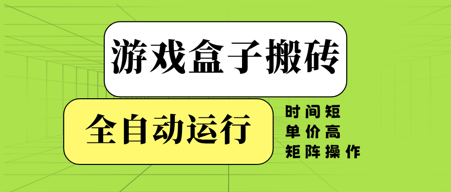 游戏盒子全自动搬砖，时间短、单价高，矩阵操作-冒泡网
