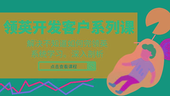 领英开发客户系列课，课程精讲解决不知道如何完领英，系统学习，深入剖析-冒泡网