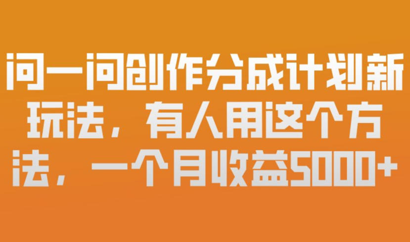 问一问创作分成计划新玩法，有人用这个方法，一个月收益5k，新手友好，有微信就能做【揭秘】-冒泡网