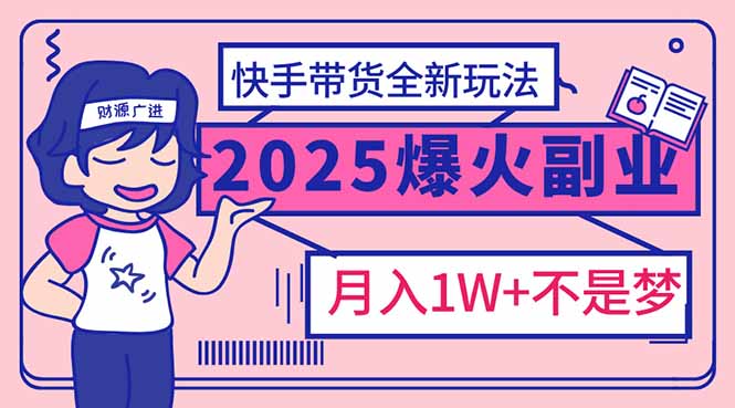 2025年爆红副业！快手带货全新玩法，月入1万加不是梦！-冒泡网