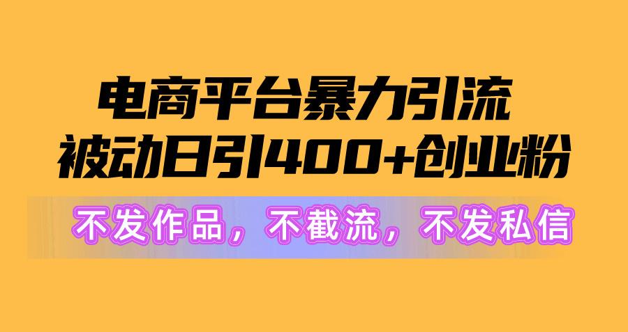 电商平台暴力引流,被动日引400+创业粉不发作品，不截流，不发私信-冒泡网