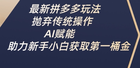 最新拼多多玩法，抛弃传统操作，AI赋能，助力新手小白获取第一桶金-冒泡网
