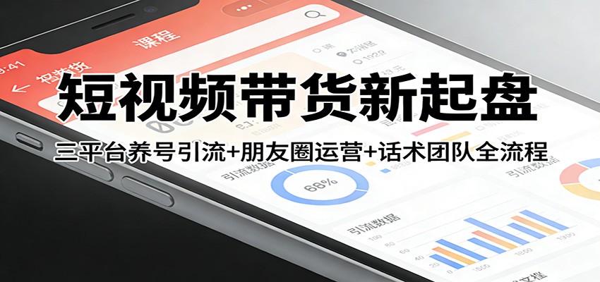 短视频带货新起盘：三平台养号引流+朋友圈运营+话术团队全流程-冒泡网