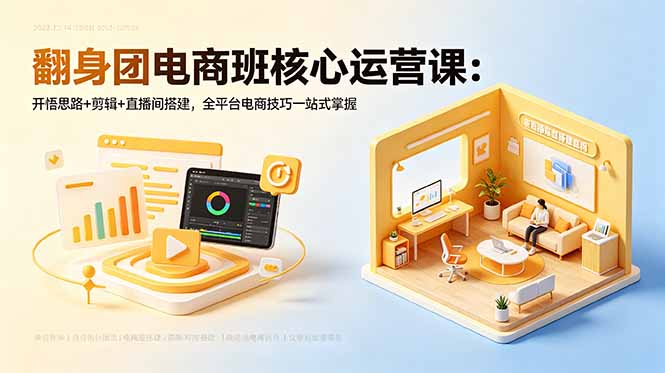 b0a94964b28f076b720d23aeebfe5013.jpeg 翻身团电商班核心运营课:开悟思路+剪辑+直播间搭建,全平台电商技巧一站式掌握