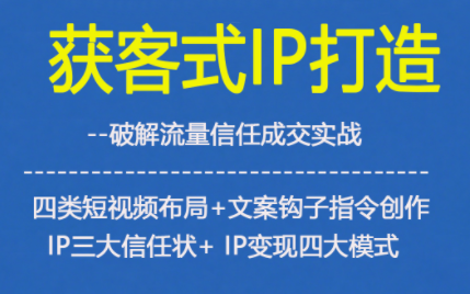 获客型IP打造，破解流量信任成，四类短视频布局+文案钩子指令创作IP三大信任状+IP变现四大模式-冒泡网