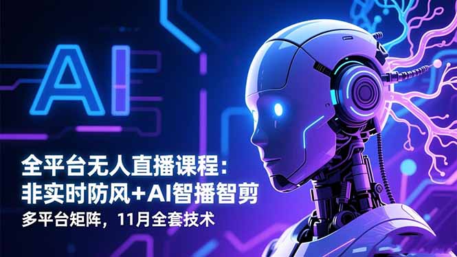 b1eb61c6a02bfe0e6c5c14736ab18fd0.jpeg 全平台无人直播课程:非实时防风+AI智播智剪+多平台矩阵,11月全套技术