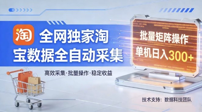 全网独家，淘宝数据全自动采集项目，批量可矩阵，单机轻松日入300【揭秘】-冒泡网