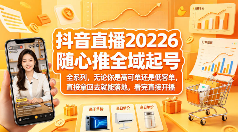 抖音直播2026随心推全域起号全系列，无论你是高可单还是低客单，直接拿回去就能落地，看完直接开播-冒泡网