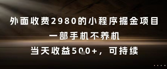 外面收费2980的小程序掘金项目，一部手机不养机，当天收益5张+，可持续【揭秘】-冒泡网