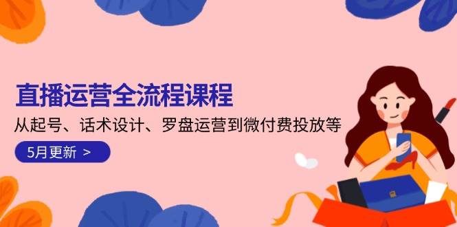 直播运营全流程课程-5月更新：从起号、话术设计、罗盘运营到微付费投放等-冒泡网