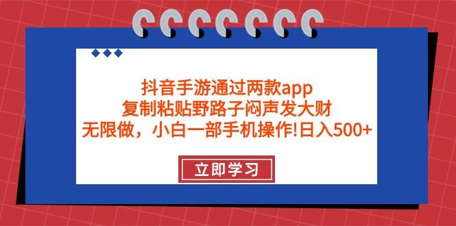 (9912期)抖音手游通过两款app，复制粘贴野路子闷声发大财，无限做 一部手机日入500+-冒泡网