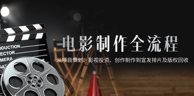 b8f202f005ed13dc8bc5a415027d3833.jpeg 电影制作全流程,从项目策划、影视投资、创作制作到宣发排片及版权回收