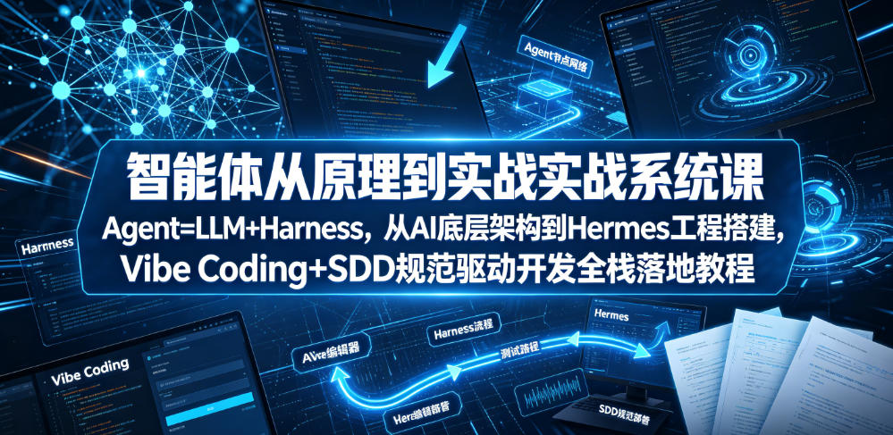 智能体从原理到实战系统课Agent=LLM+Harness，从AI底层架构到Hermes工程搭建，Vibe Coding+SDD规范驱动开发全栈落地教程-蜗牛学社