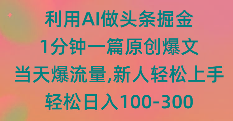 (9307期)利用AI做头条掘金，1分钟一篇原创爆文，当天爆流量，新人轻松上手-冒泡网