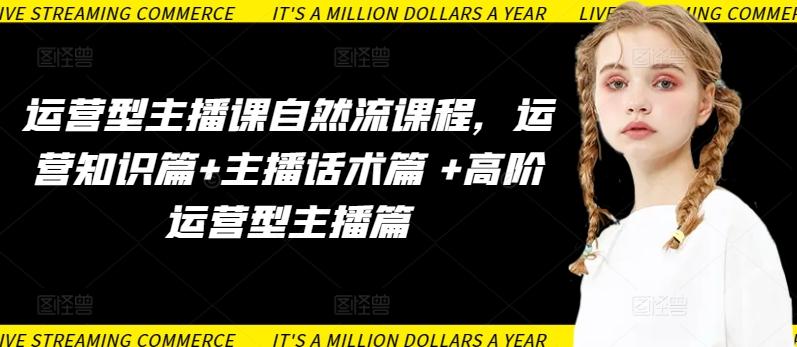 运营型主播课自然流课程，运营知识篇+主播话术篇 +高阶运营型主播篇-冒泡网