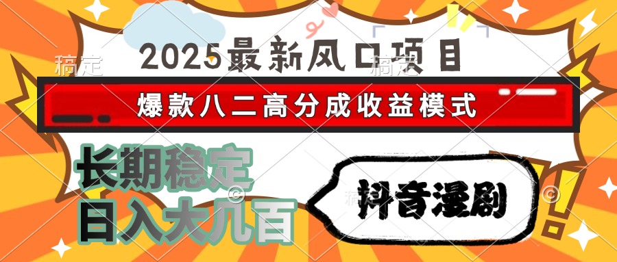 2025最新风口项目 抖音漫剧 爆款八二高分成收益模式 长期稳定日入大几百-冒泡网