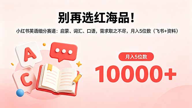 别再选红海品！小红书英语细分赛道：启蒙、词汇、口语，需求取之不尽，月入5位数(飞书+资料-冒泡网