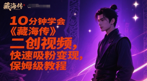 10分钟学会《藏海传》二创视频，快速吸粉变现，保姆级教程-冒泡网