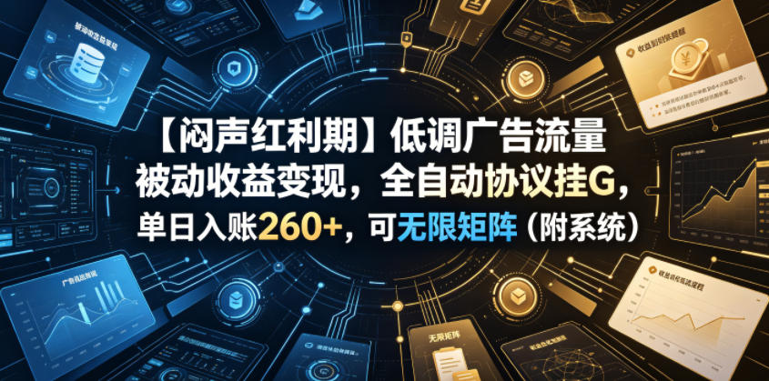 【闷声红利期】低调广告流量被动收益变现，全自动协议挂G，单日入账260+，可无限矩阵(附系统)【揭秘】-冒泡网
