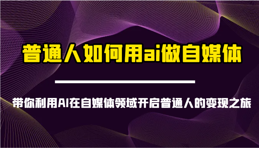 普通人如何用ai做自媒体-带你利用AI在自媒体领域开启普通人的变现之旅-冒泡网