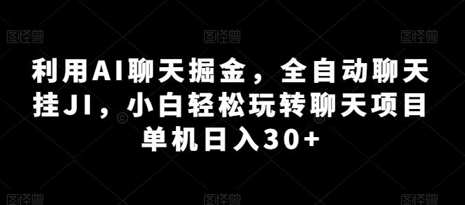 利用AI聊天掘金，全自动聊天挂JI，小白轻松玩转聊天项目 单机日入30+【揭秘】-冒泡网