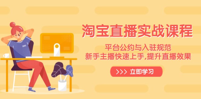 淘宝直播实战课程，平台公约与入驻规范，新手主播快速上手, 提升直播效果-冒泡网