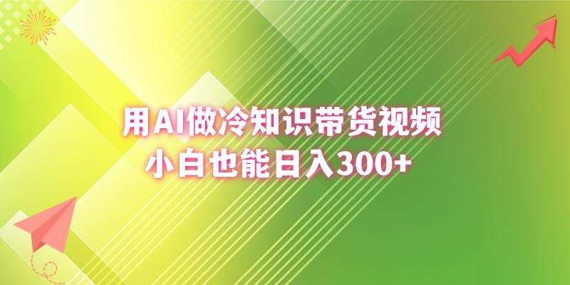 (8631期)用AI做冷知识带货视频，小白也能日入300+-冒泡网
