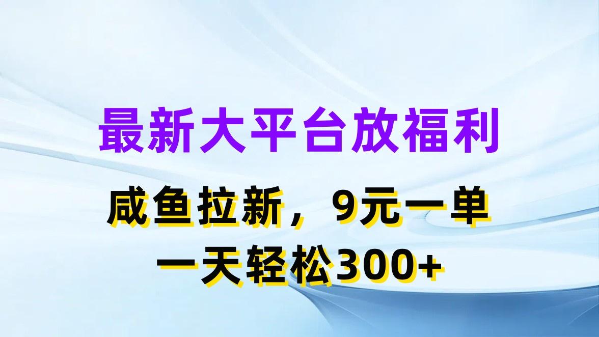 最新蓝海项目，闲鱼平台放福利，拉新一单9元，轻轻松松日入300+-冒泡网