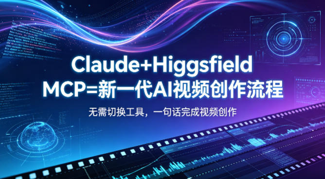 Claude+Higgsfield MCP=新一代AI视频创作流程，不需要切换工具，一句话就能完成视频创作-冒泡网