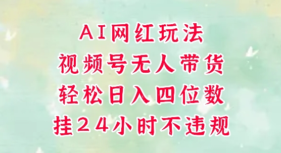 视频号无人直播带货，手机一挂自动爆单，AI网红玩法，带你解放双手，轻松日入四位数-冒泡网