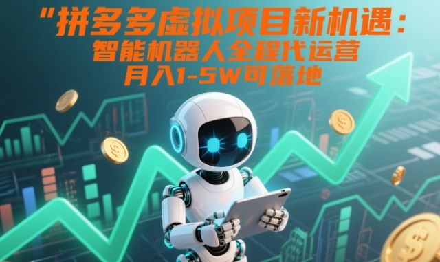 c3912c29afb5f44f377bdffeb75ee0e5.jpeg 拼多多虚拟项目新机遇:智能机器人全程代运营,月入1-5W可落地【揭秘】