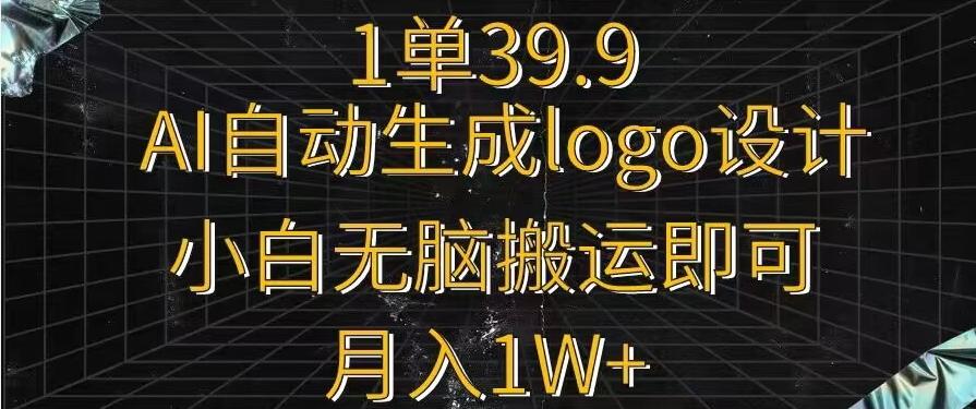 一单39.9，AI自动生成LOGO设计，小白无脑搬运即可，月入1w+-冒泡网