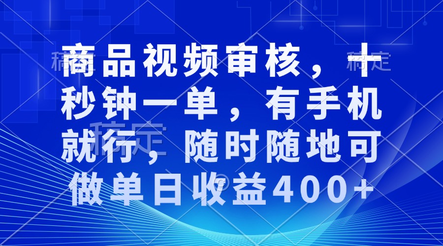 审核视频，十秒钟一单，有手机就行，随时随地可做单日收益400+-冒泡网