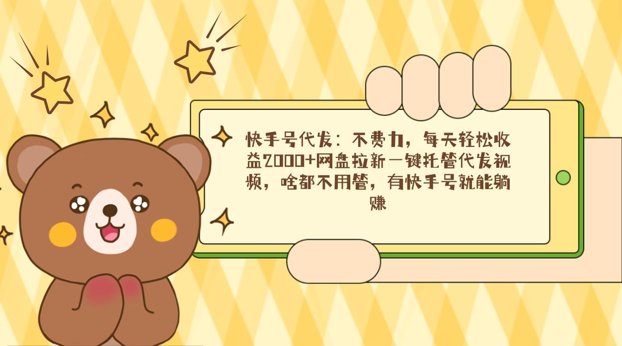 c66db4990a1cd3b4d42dd8d15643e79d.jpeg 快手号代发:不费力,每天轻松收益2000+网盘拉新一键托管代发视频,啥都…