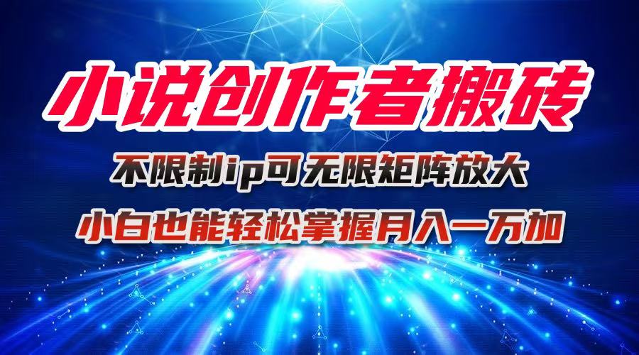 小说创作者搬砖玩法，不限制IP简单无脑 可矩阵无限放大小白也能实现轻…-冒泡网
