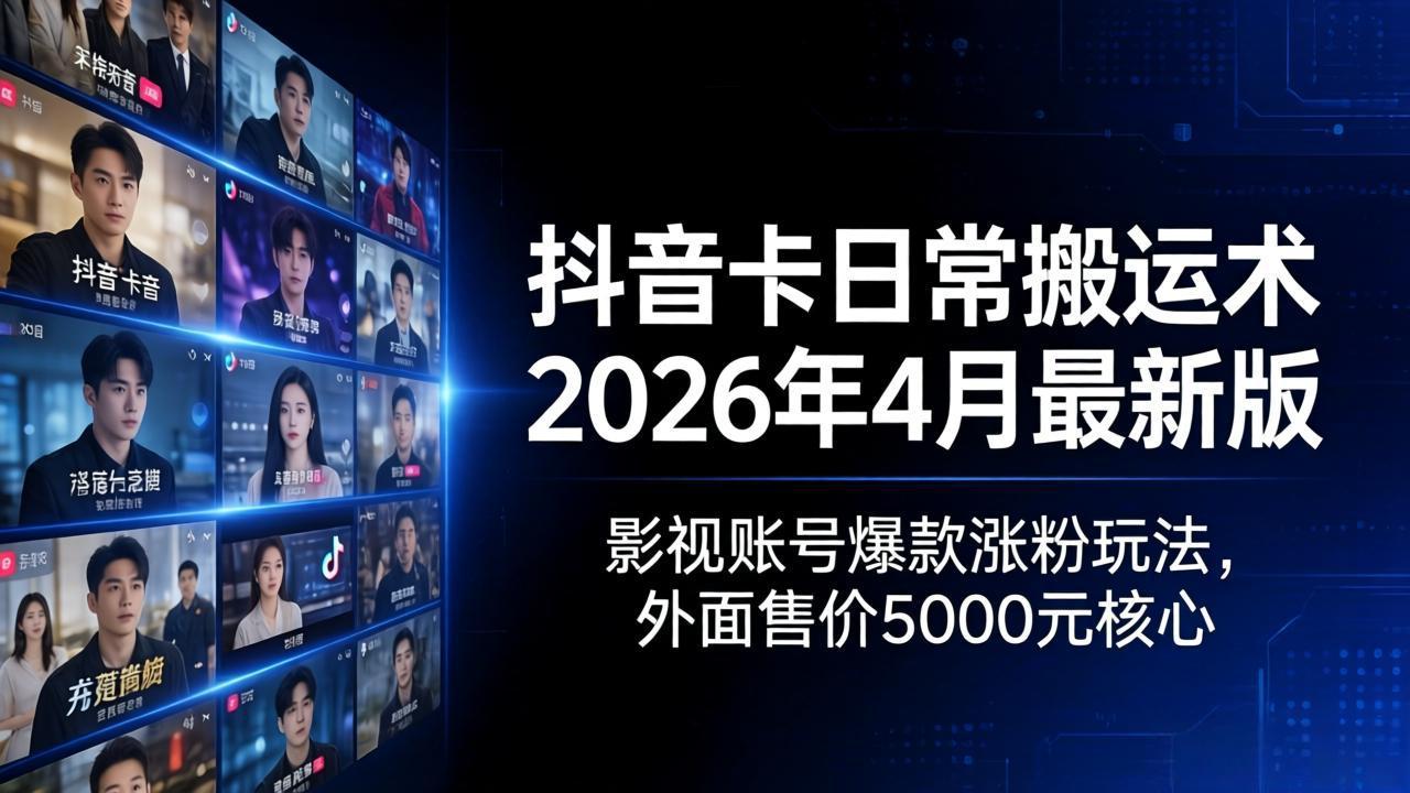抖音卡日常搬运术2026年4月最新版：影视账号爆款涨粉玩法，外面售价5000元核心-冒泡网