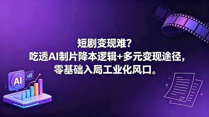 短剧变现难？吃透AI制片降本逻辑+多元变现途径，零基础入局工业化风口-冒泡网