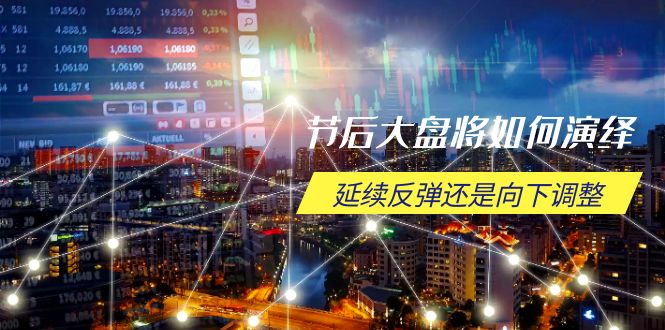 节后大盘将如何演绎，延续反弹还是向下调整，关键时间点和空间位待解-冒泡网