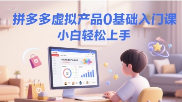 拼多多虚拟产品0基础入门课，小白轻松上手-冒泡网