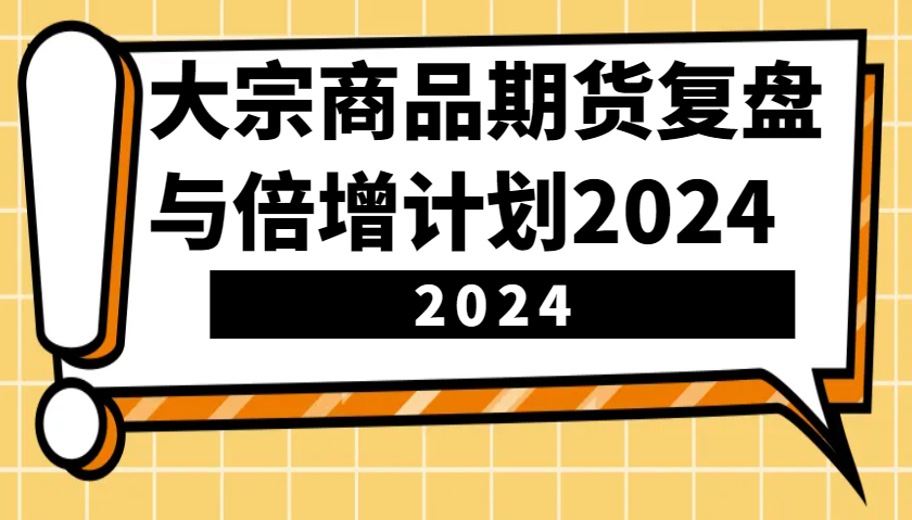 大宗商品期货，复盘与倍增计划2024(10节课)-冒泡网