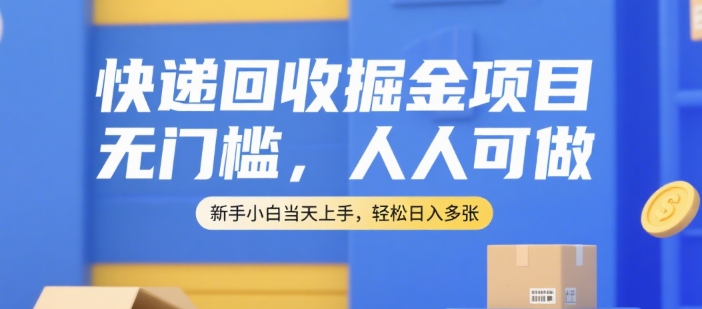 快递回收掘金项目，无门槛，人人可做，新手小白当天上手，轻松日入多张【揭秘】-冒泡网