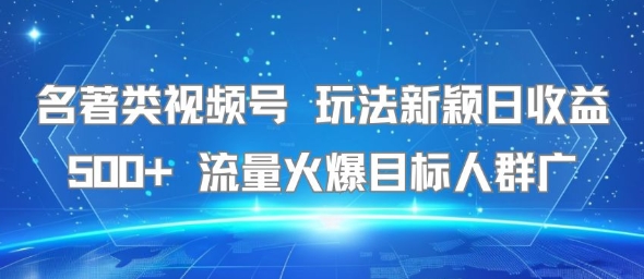 名著类视频号 玩法新颖日收益500+ 流量火爆目标人群广-冒泡网