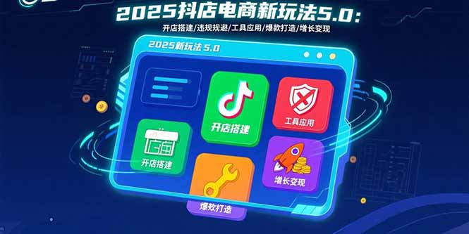 2025抖店电商新玩法5.0：开店搭建/违规规避/工具应用,快速掌握基础运营…-冒泡网