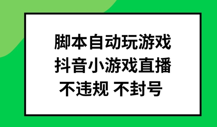 脚本自动玩游戏，抖音小游戏直播，不违规不封号可批量做【揭秘】-冒泡网