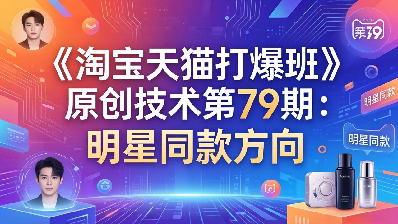 d5a79bc1f8b68e3206d42aaa34ac9e20.jpeg 《淘宝天猫打爆班》原创技术第79期:明星同款方向